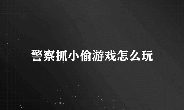 警察抓小偷游戏怎么玩