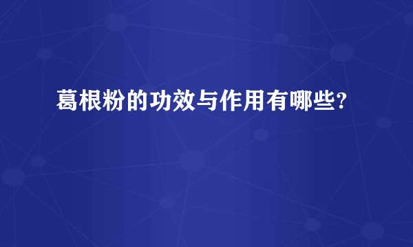 葛根粉的功效与作用有哪些?