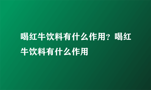 喝红牛饮料有什么作用？喝红牛饮料有什么作用