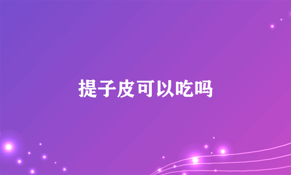 提子皮可以吃吗