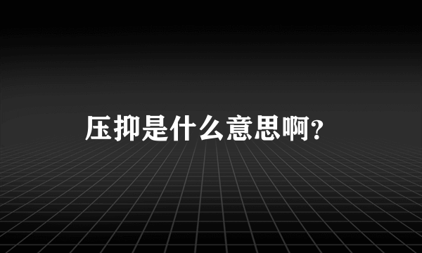 压抑是什么意思啊？