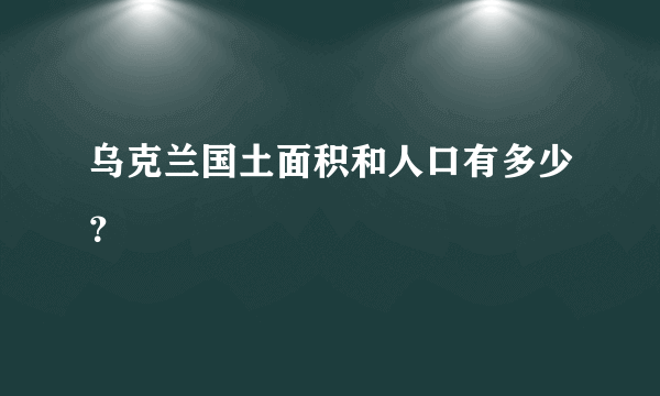 乌克兰国土面积和人口有多少？