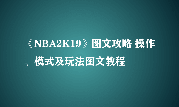 《NBA2K19》图文攻略 操作、模式及玩法图文教程