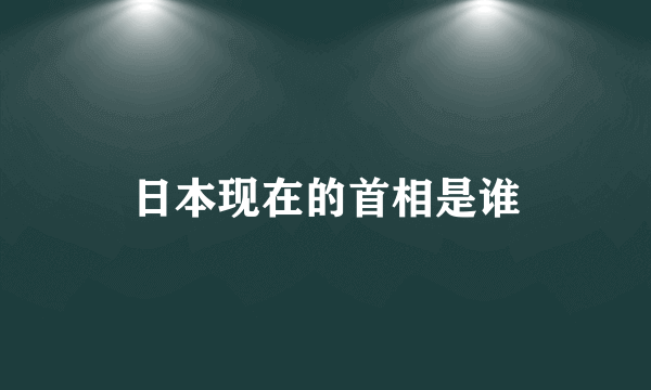 日本现在的首相是谁