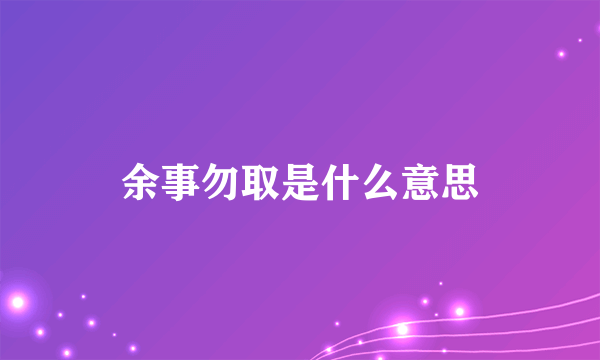 余事勿取是什么意思