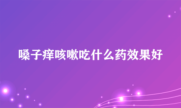 嗓子痒咳嗽吃什么药效果好