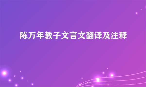 陈万年教子文言文翻译及注释