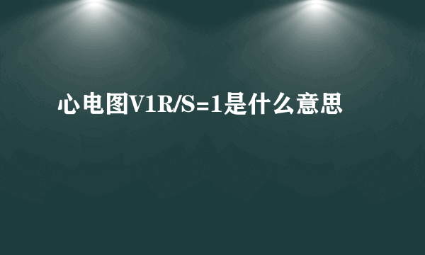 心电图V1R/S=1是什么意思