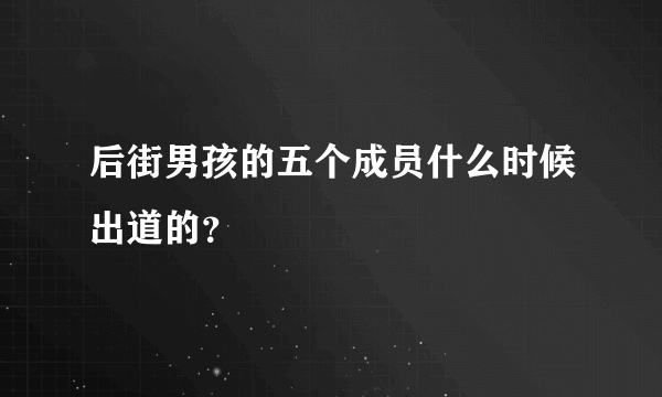 后街男孩的五个成员什么时候出道的？