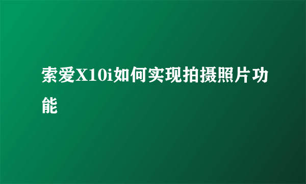 索爱X10i如何实现拍摄照片功能