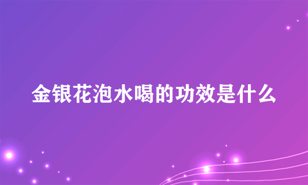 金银花泡水喝的功效是什么