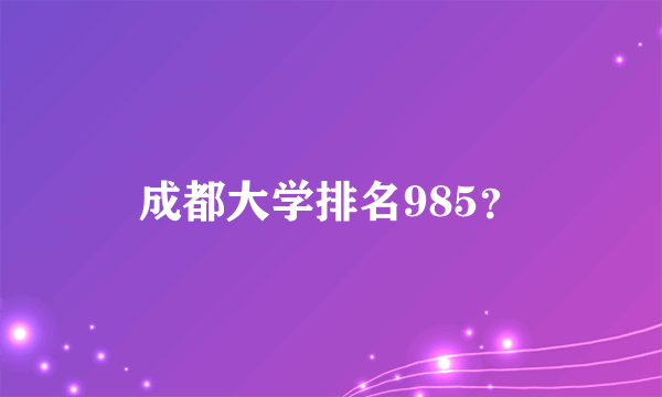 成都大学排名985？