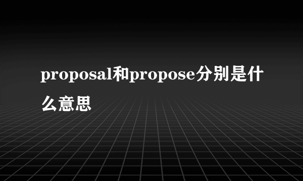 proposal和propose分别是什么意思