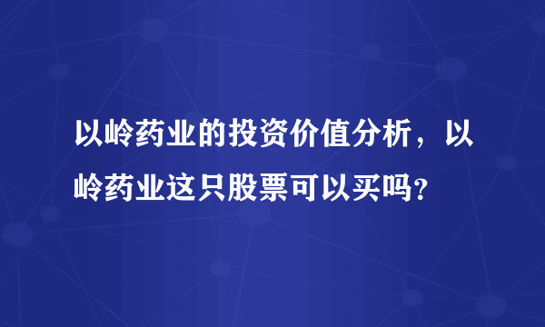 以岭药业的投资价值分析，以岭药业这只股票可以买吗？