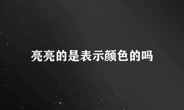 亮亮的是表示颜色的吗