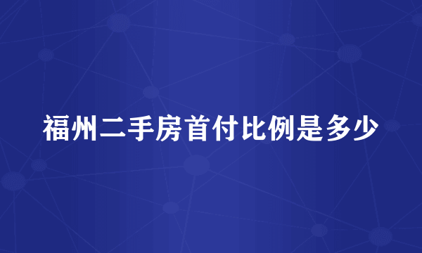 福州二手房首付比例是多少