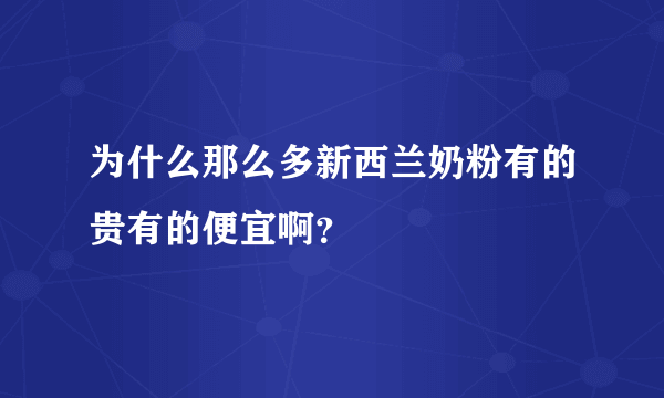 为什么那么多新西兰奶粉有的贵有的便宜啊？