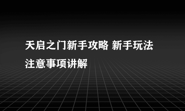 天启之门新手攻略 新手玩法注意事项讲解