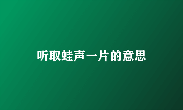 听取蛙声一片的意思