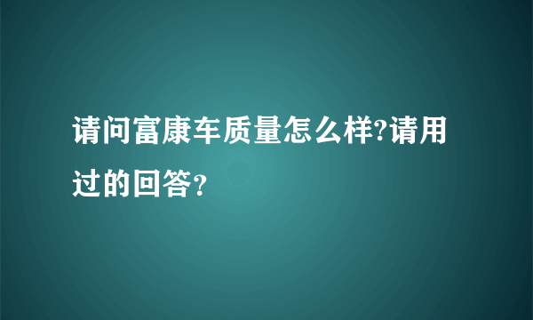 请问富康车质量怎么样?请用过的回答？