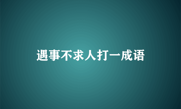 遇事不求人打一成语