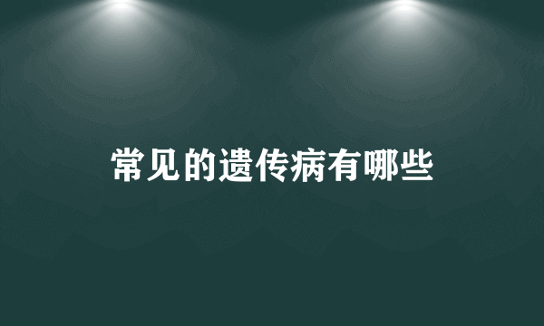 常见的遗传病有哪些