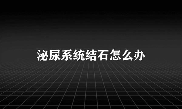 泌尿系统结石怎么办