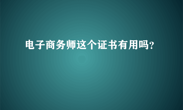 电子商务师这个证书有用吗？