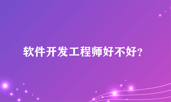 软件开发工程师好不好？