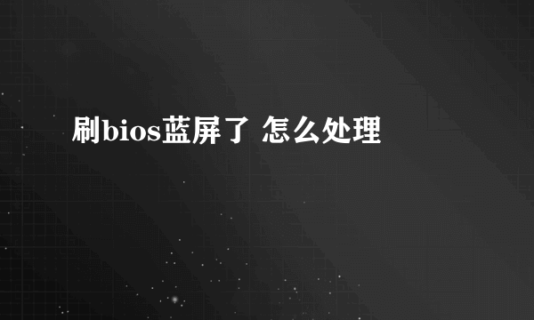 刷bios蓝屏了 怎么处理