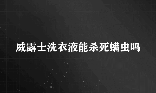 威露士洗衣液能杀死螨虫吗