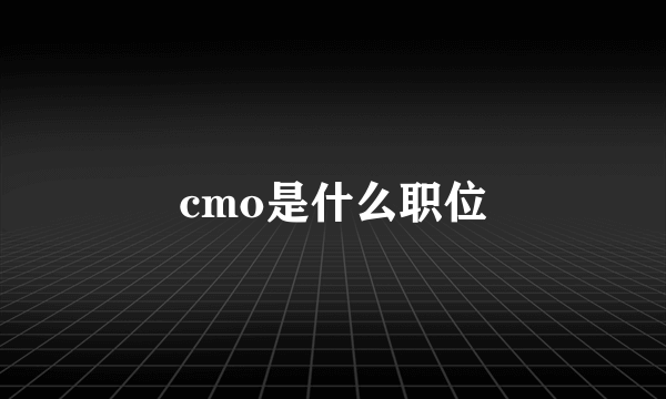 cmo是什么职位