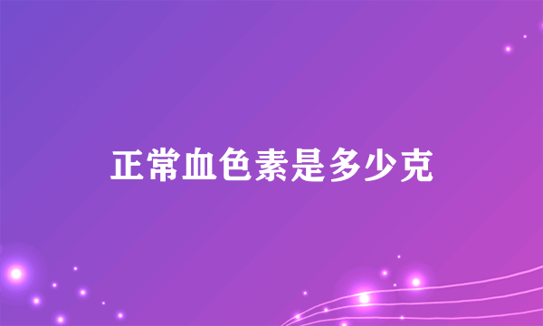 正常血色素是多少克