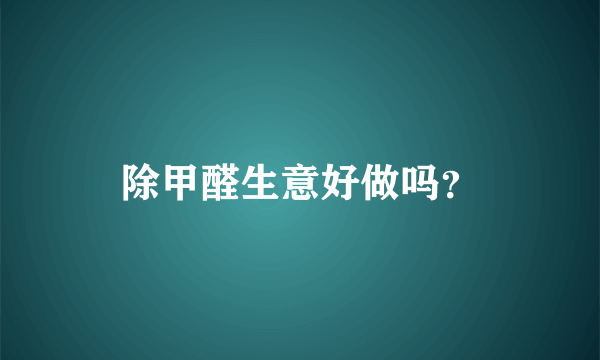 除甲醛生意好做吗？