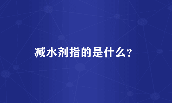 减水剂指的是什么？