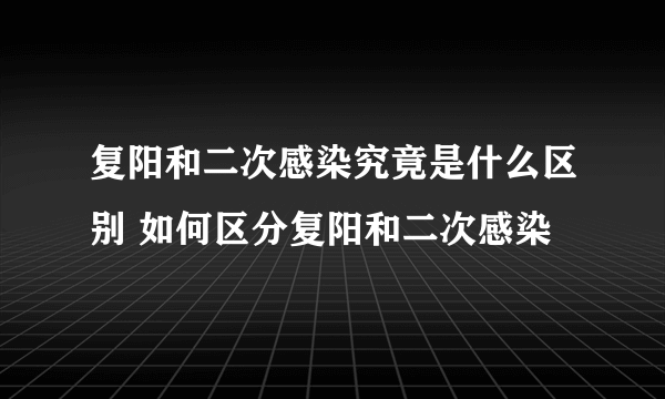 复阳和二次感染究竟是什么区别 如何区分复阳和二次感染