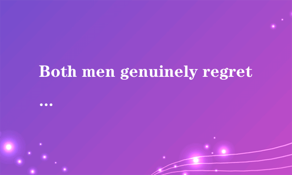 Both men genuinely regretted ____.(b) to have to leave(c) having to leave请问这两个中 为什么B 不可以?