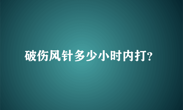 破伤风针多少小时内打？