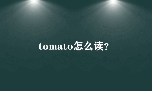 tomato怎么读？