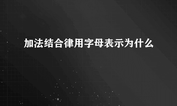 加法结合律用字母表示为什么