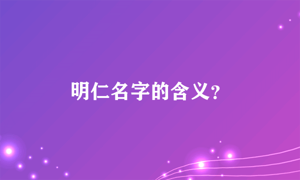 明仁名字的含义？