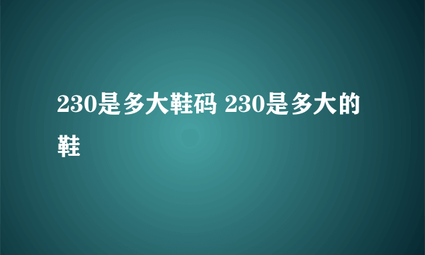 230是多大鞋码 230是多大的鞋