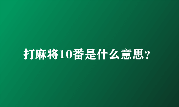 打麻将10番是什么意思？