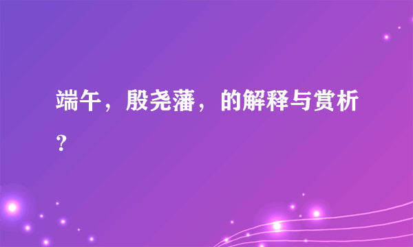 端午，殷尧藩，的解释与赏析？