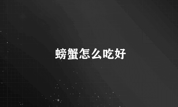  螃蟹怎么吃好