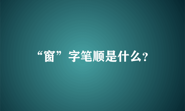 “窗”字笔顺是什么？