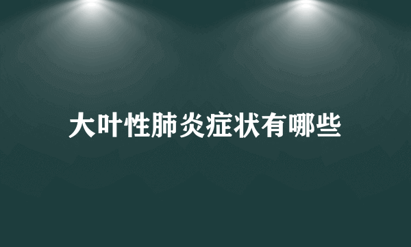 大叶性肺炎症状有哪些