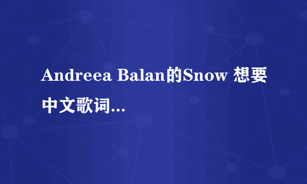 Andreea Balan的Snow 想要中文歌词 帮忙翻译下