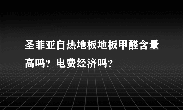 圣菲亚自热地板地板甲醛含量高吗？电费经济吗？