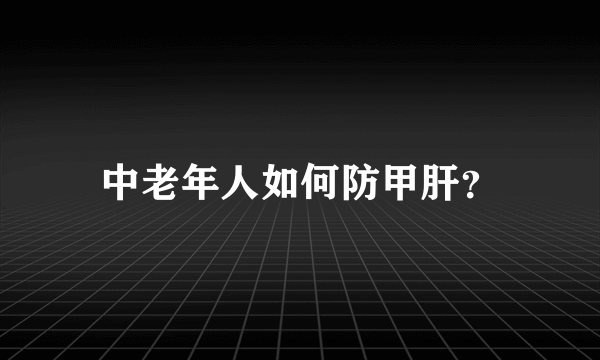 中老年人如何防甲肝？